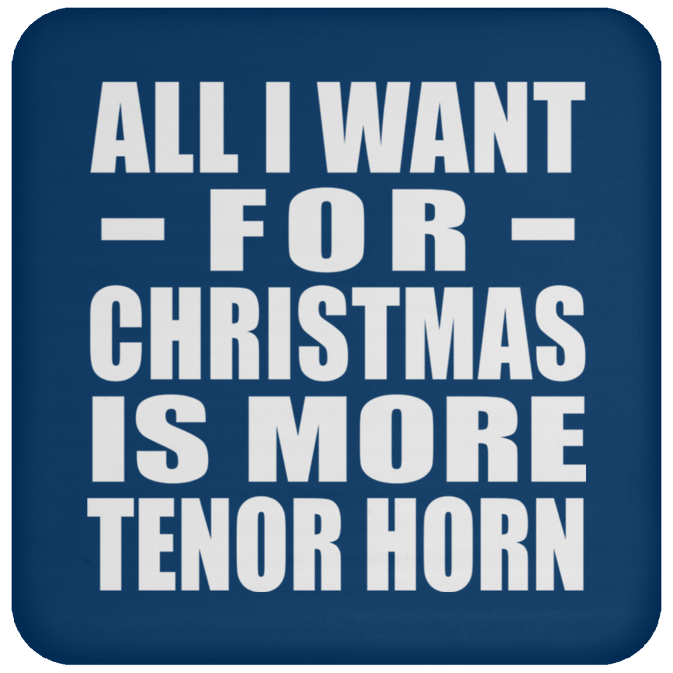 All I Want For Christmas Is More Tenor Horn - Coaster