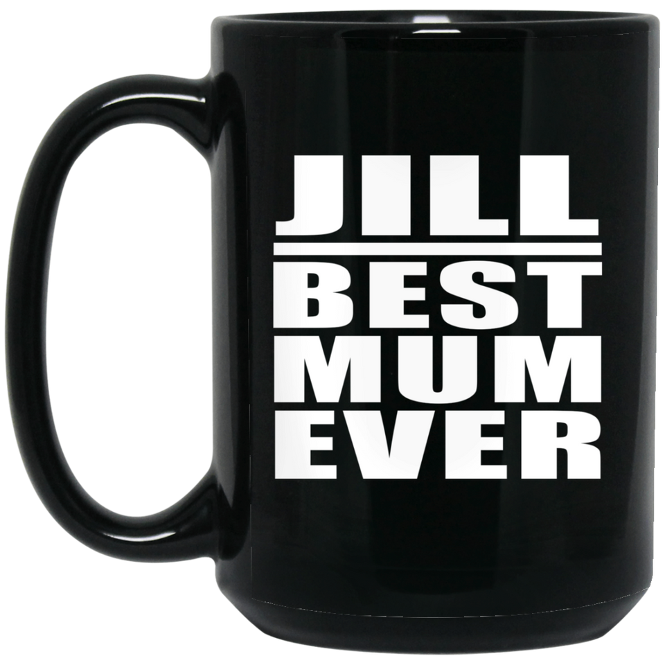 Jill Best Mum Ever - 15 Oz Coffee Mug Black