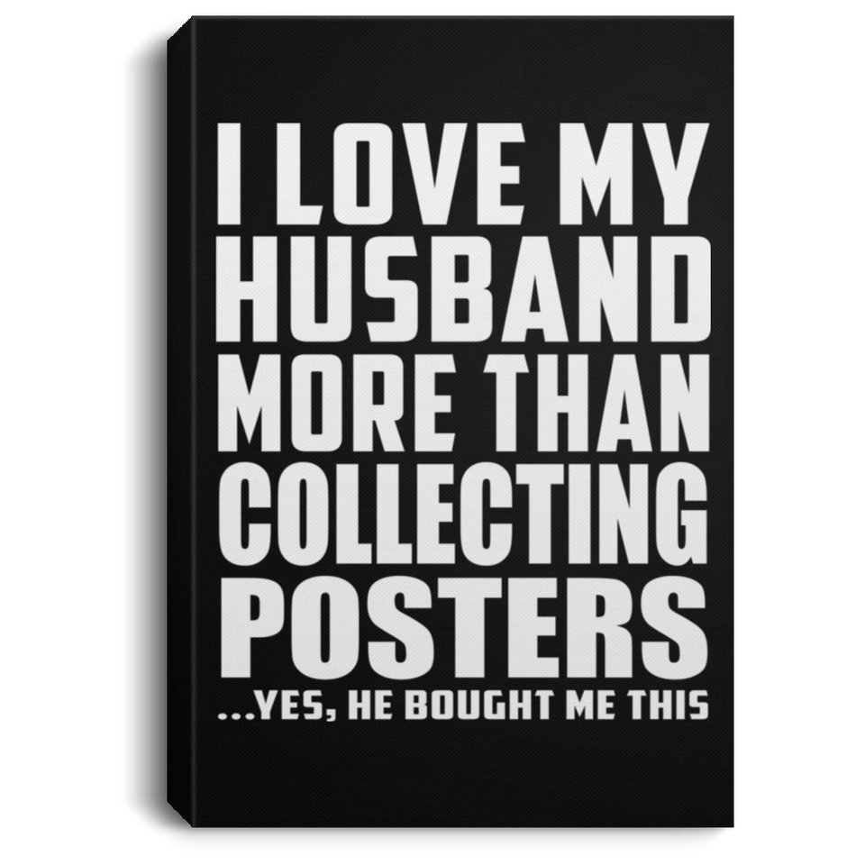 I Love My Husband More Than Collecting Posters - Canvas Portrait
