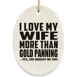 I Love My Wife More Than Gold Panning - Oval Ornament