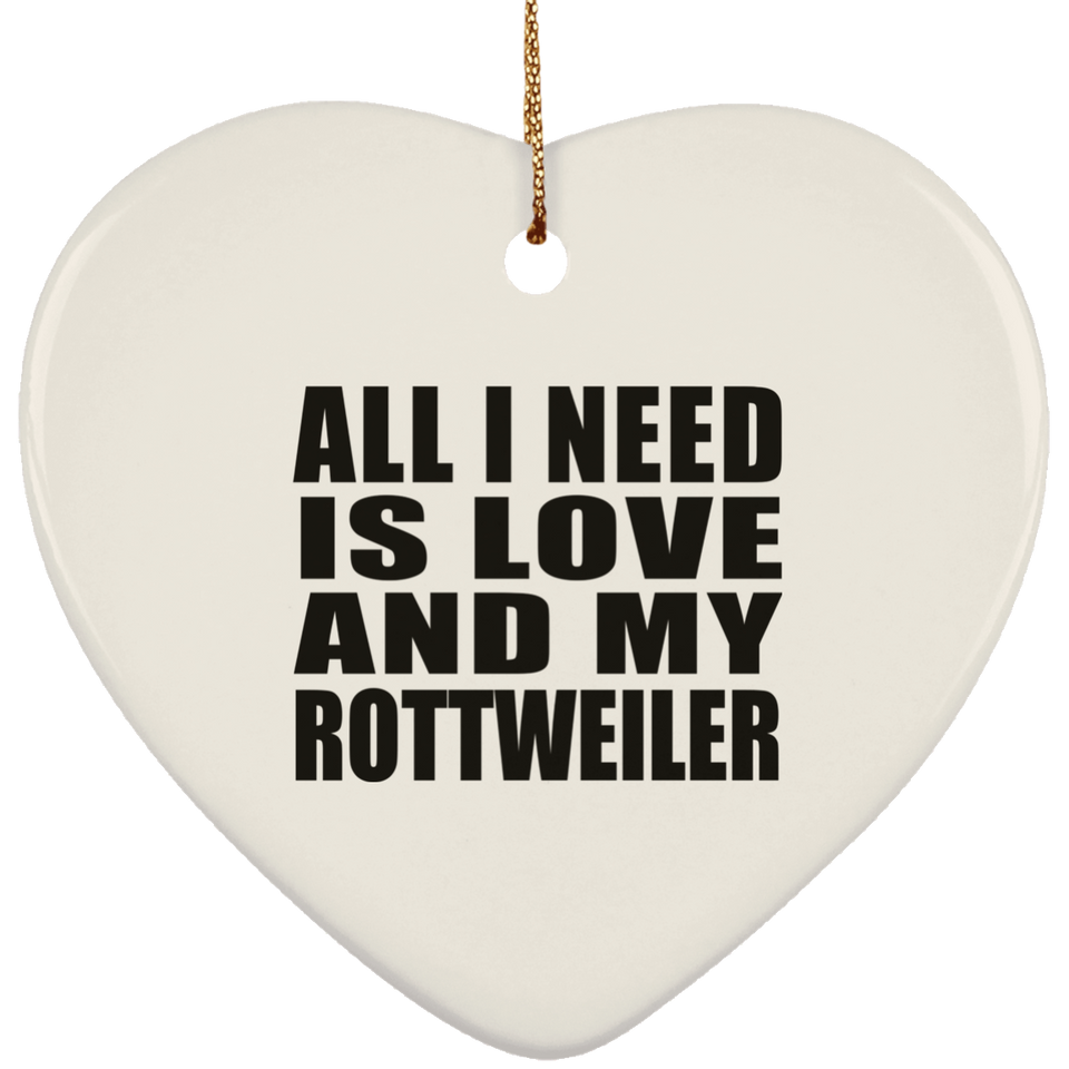 All I Need Is Love And My Rottweiler - Heart Ornament