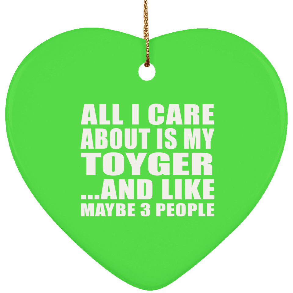 All I Care About Is My Toyger - Heart Ornament