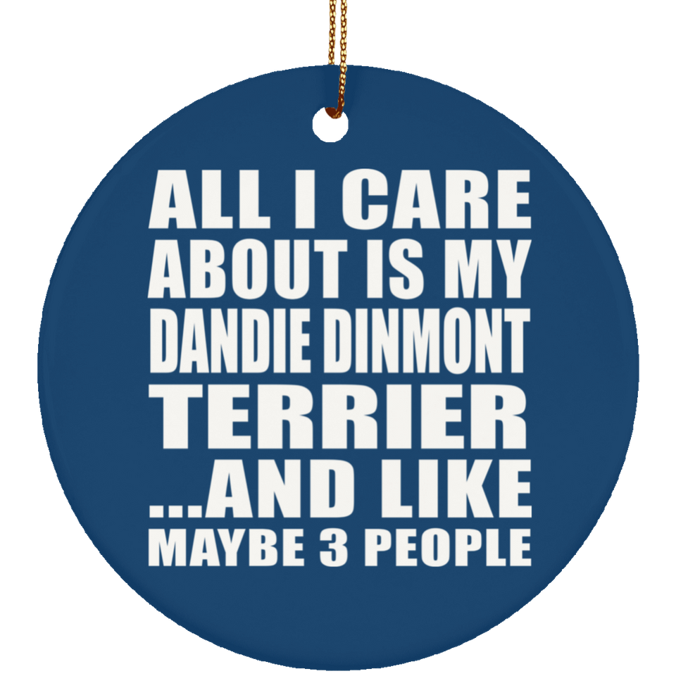 All I Care About Is My Dandie Dinmont Terrier - Circle Ornament