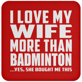 I Love My Wife More Than Badminton - Drink Coaster