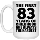 83rd Birthday First 83 Years of Childhood Are The Hardest - 15oz Coffee Mug