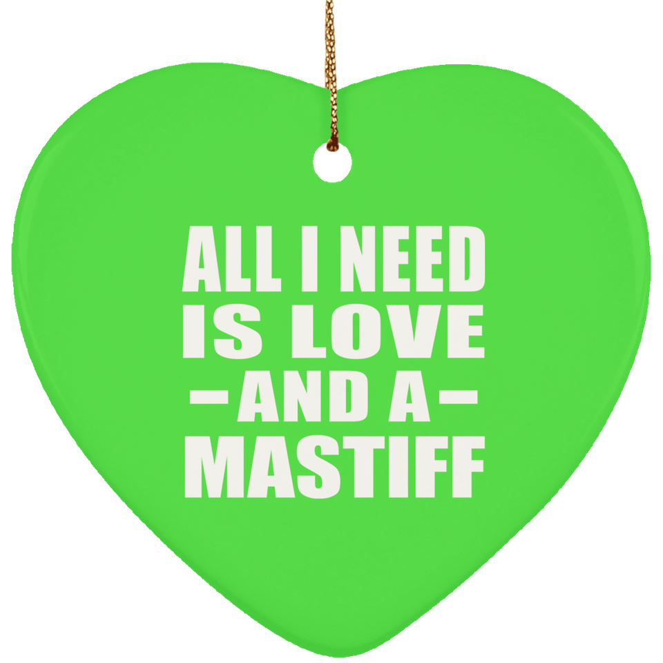 All I Need Is Love And A Mastiff - Heart Ornament