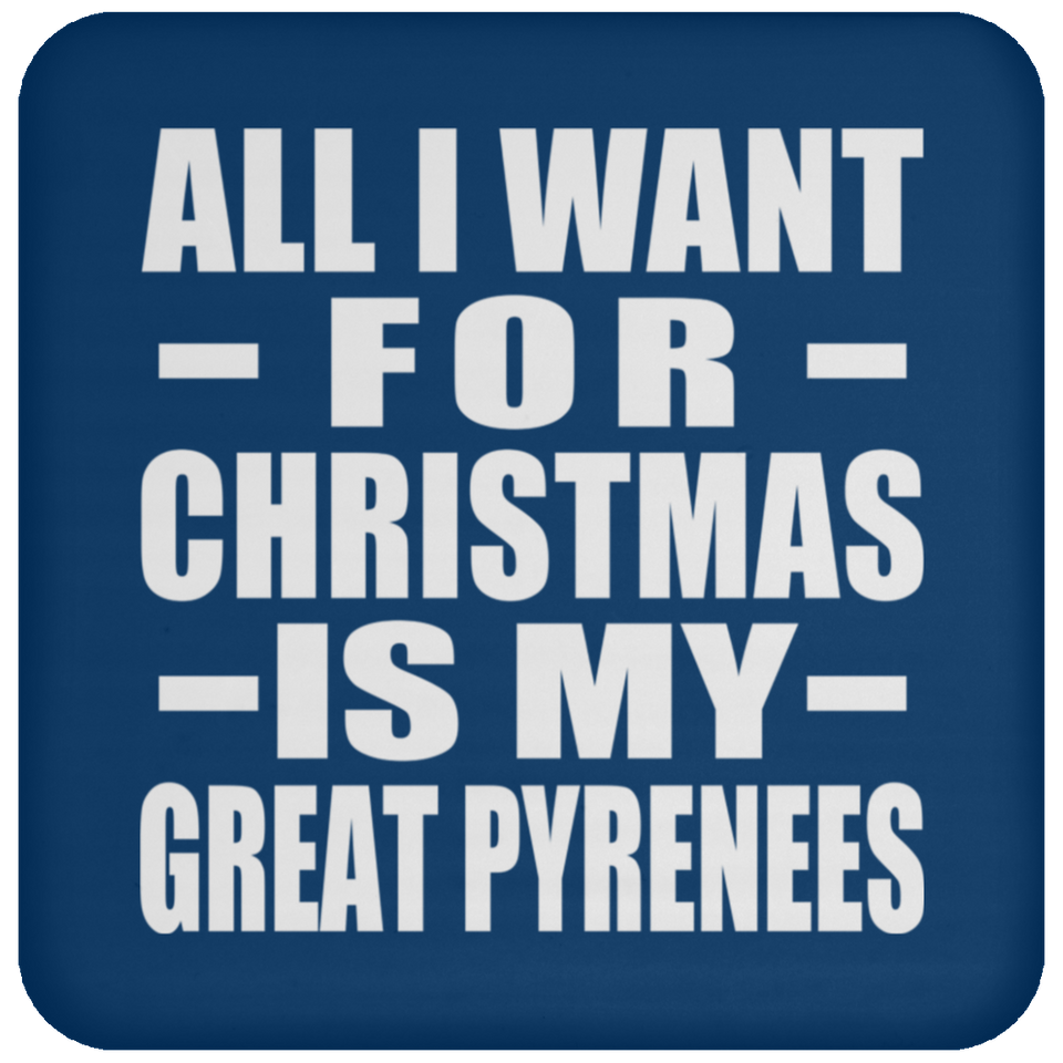 All I Want For Christmas Is My Great Pyrenees - Coaster