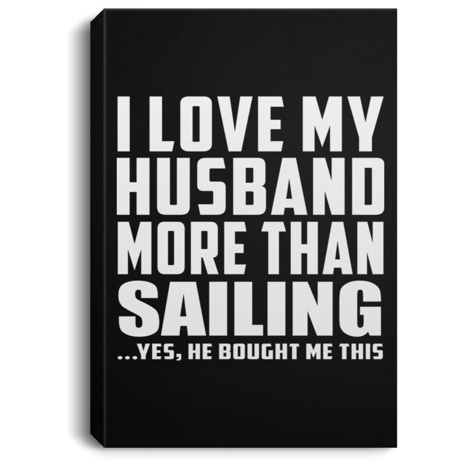 I Love My Husband More Than Sailing - Canvas Portrait
