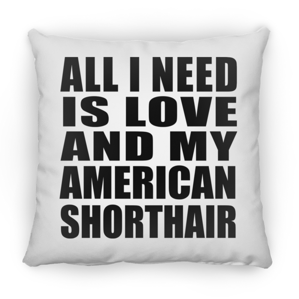 All I Need Is Love And My American Shorthair - Throw Pillow