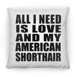 All I Need Is Love And My American Shorthair - Throw Pillow