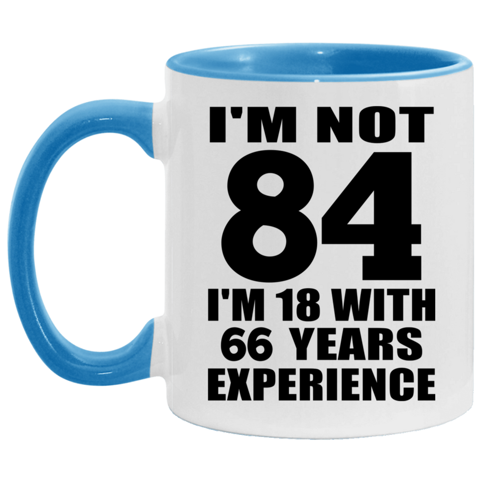 84th Birthday I'm Not 84 I'm 18 With 66 Years Experience - 11oz Accent Mug Blue