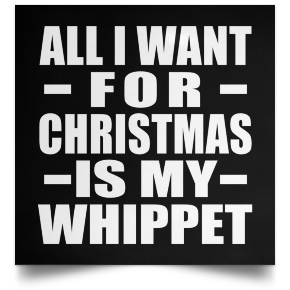 All I Want For Christmas Is My Whippet - Poster Square