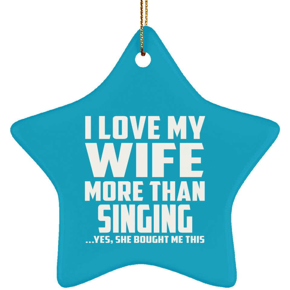 I Love My Wife More Than Singing - Star Ornament