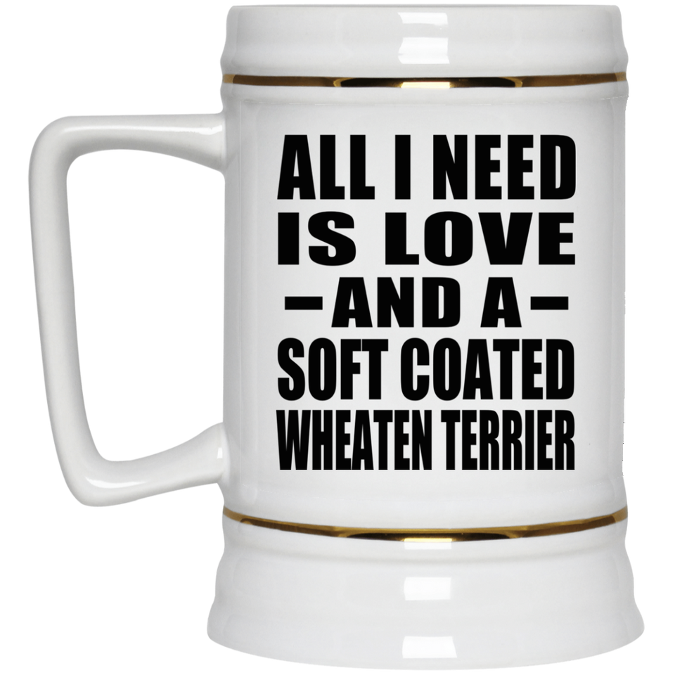 All I Need Is Love And A Soft Coated Wheaten Terrier - Beer Stein