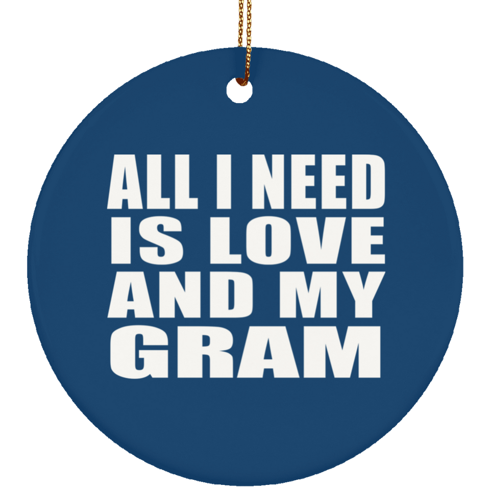 All I Need Is Love And My Gram - Circle Ornament