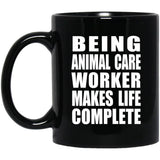Being Animal Care Worker Makes Life Complete - 11oz Coffee Mug Black