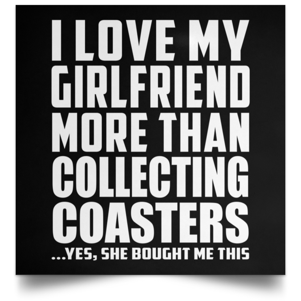 I Love My Girlfriend More Than Collecting Coasters - Poster Square