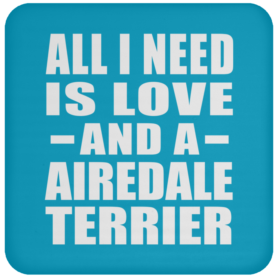 All I Need Is Love And A Airedale Terrier - Drink Coaster