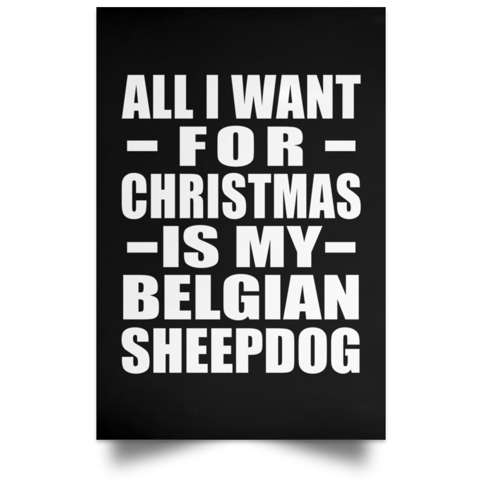 All I Want For Christmas Is My Belgian Sheepdog - Poster Portrait