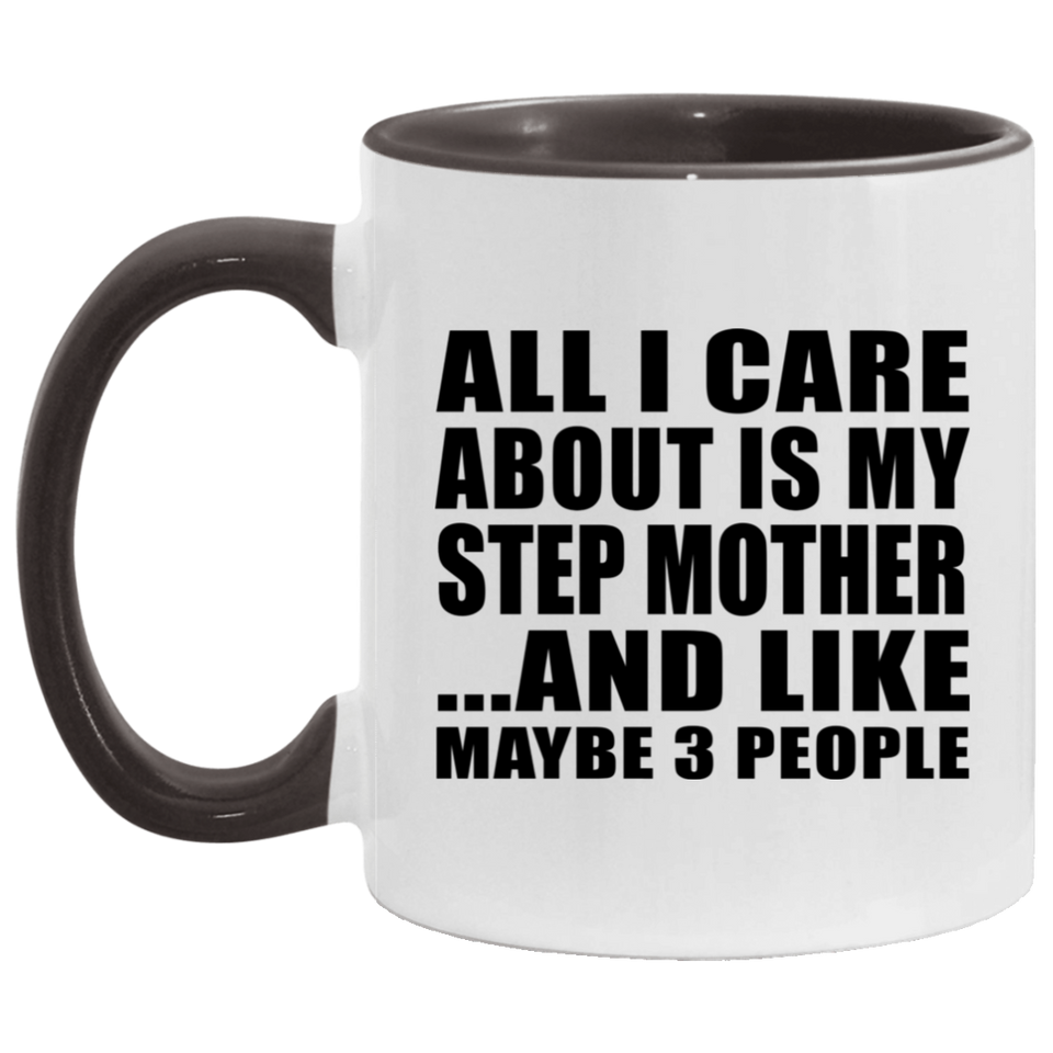 All I Care About Is My Step Mother - 11oz Accent Mug Black