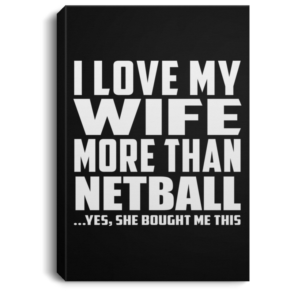 I Love My Wife More Than Netball - Canvas Portrait