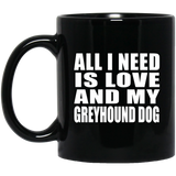 All I Need Is Love And My Greyhound Dog - 11 Oz Coffee Mug Black