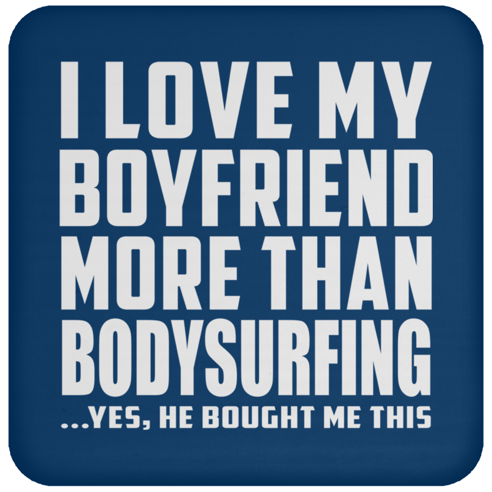 I Love My Boyfriend More Than Bodysurfing - Drink Coaster