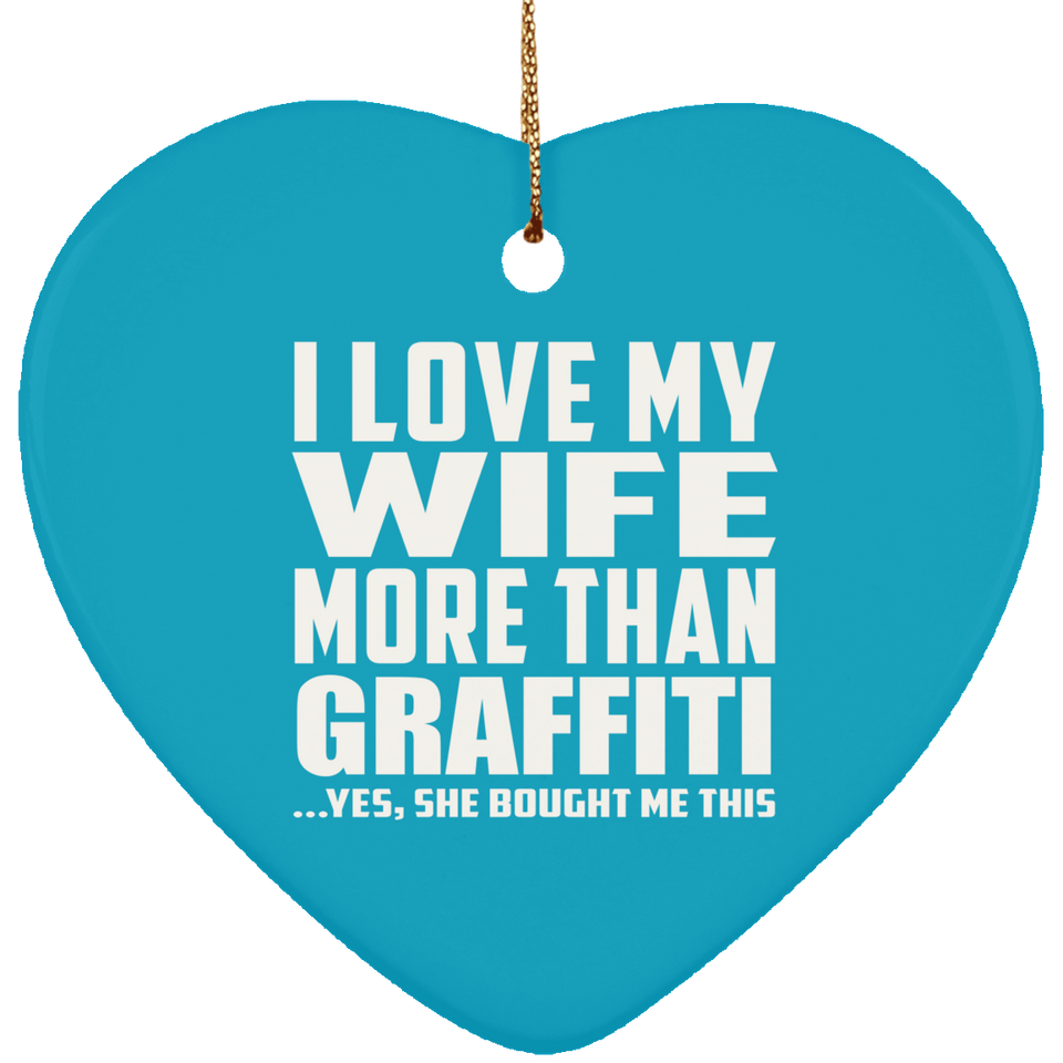 I Love My Wife More Than Graffiti - Heart Ornament