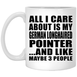 All I Care About Is My German Longhaired Pointer - 11 Oz Coffee Mug