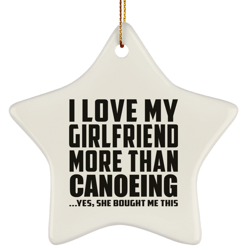 I Love My Girlfriend More Than Canoeing - Star Ornament