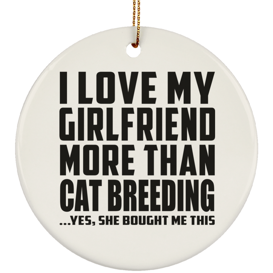 I Love My Girlfriend More Than Cat Breeding - Circle Ornament