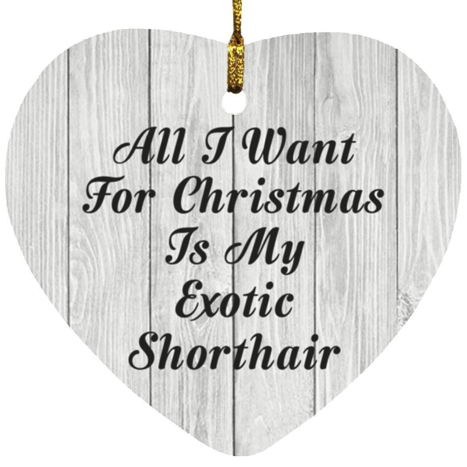 All I Want For Christmas Is My Exotic Shorthair - Heart Ornament F