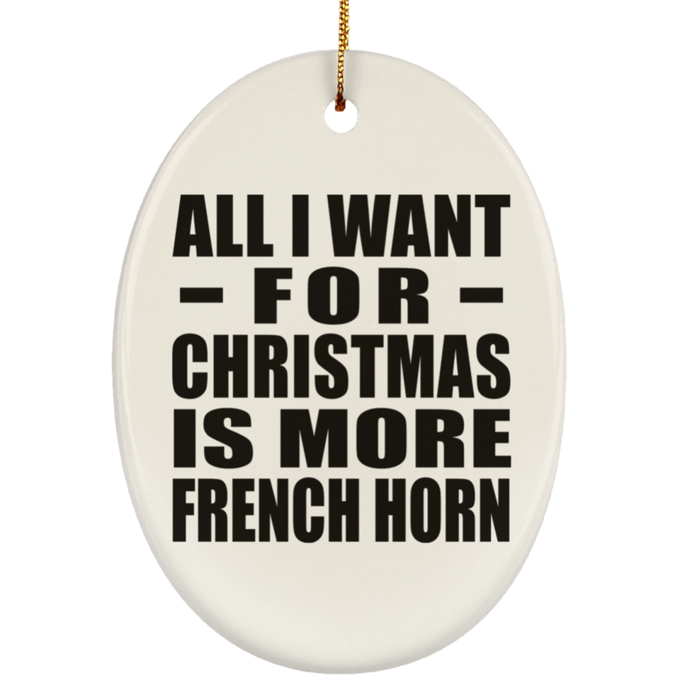 All I Want For Christmas Is More French Horn - Oval Ornament