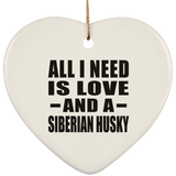 All I Need Is Love And A Siberian Husky - Heart Ornament