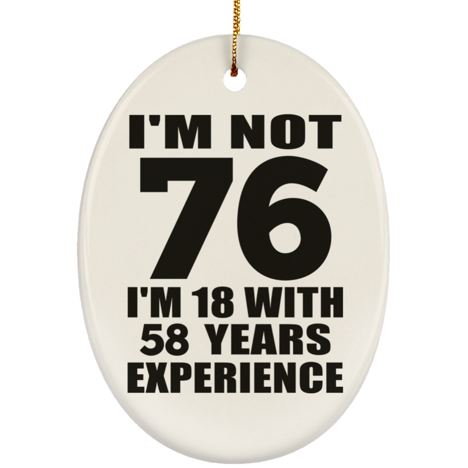 76th Birthday I'm Not 76 I'm 18 With 58 Years Experience - Oval Ornament