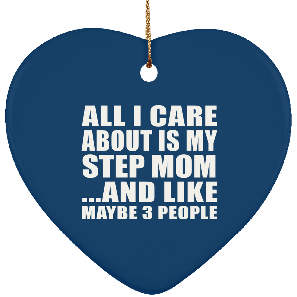 All I Care About Is My Step Mom - Heart Ornament