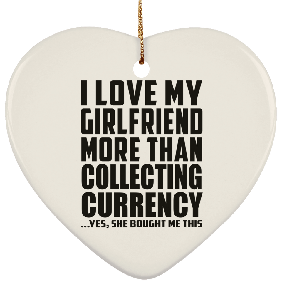 I Love My Girlfriend More Than Collecting Currency - Heart Ornament