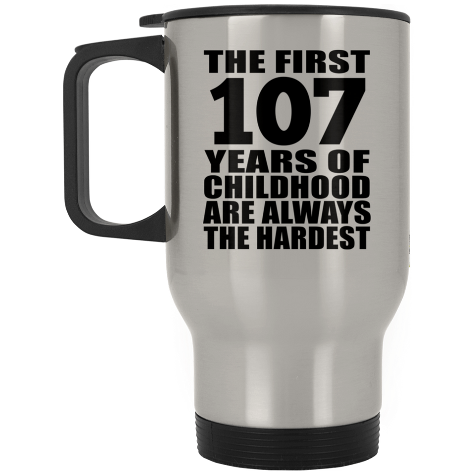 107th Birthday First 107 Years of Childhood Are The Hardest - Silver Travel Mug