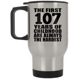 107th Birthday First 107 Years of Childhood Are The Hardest - Silver Travel Mug