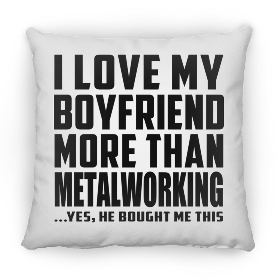I Love My Boyfriend More Than Metalworking - Throw Pillow