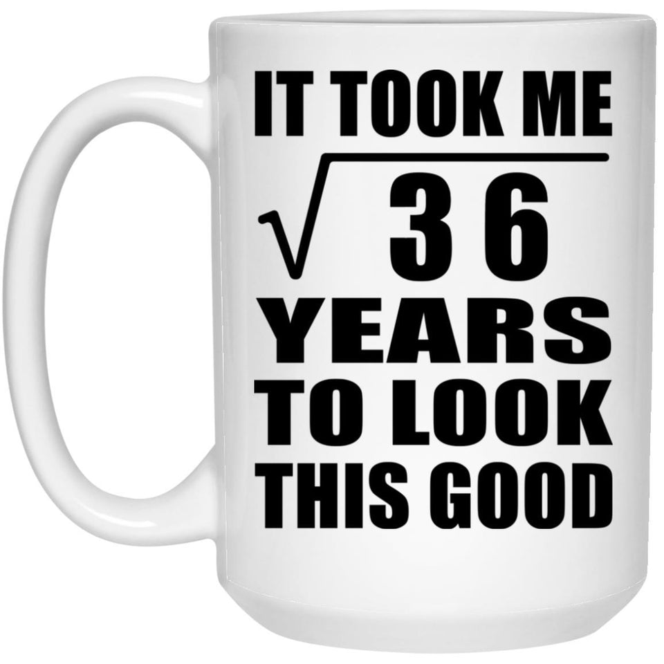 6th Birthday Took Square Root of 36 Years To Look Good - 15oz Coffee Mug