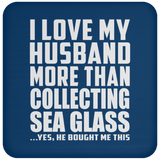 I Love My Husband More Than Collecting Sea Glass - Drink Coaster