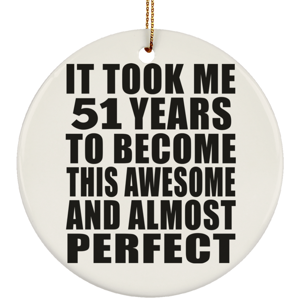 51st Birthday Took 51 Years To Become Awesome & Perfect - Circle Ornament
