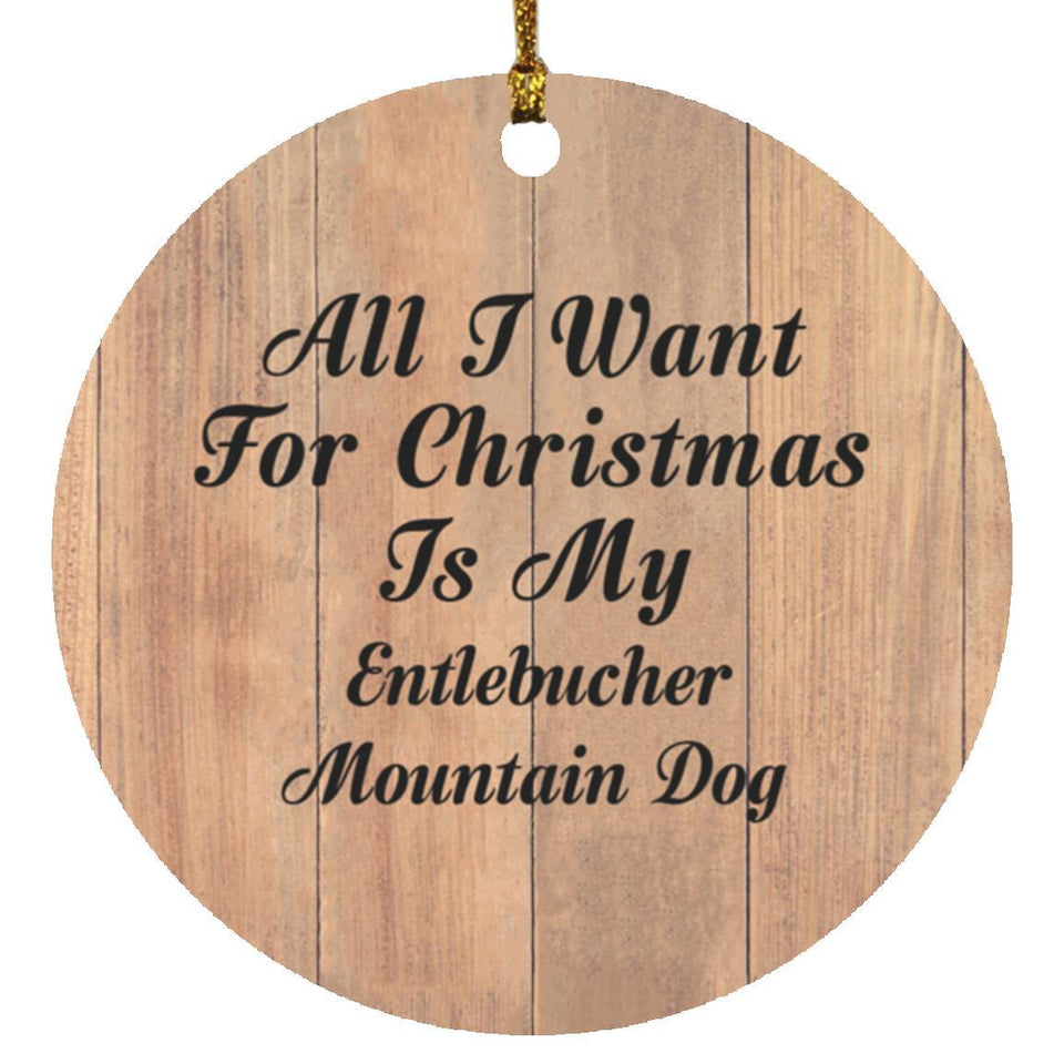All I Want For Christmas Is My Entlebucher Mountain Dog - Circle Ornament C