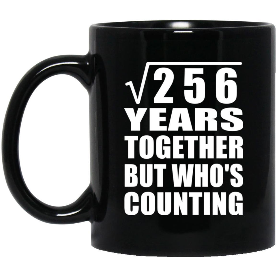 16th Anniversary Square Root of 256 Years Who's Counting - 11oz Coffee Mug Black