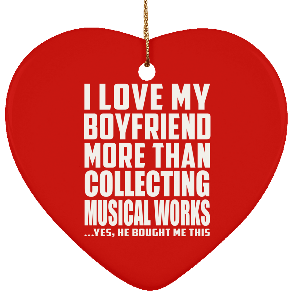 I Love My Boyfriend More Than Collecting Musical Works - Heart Ornament