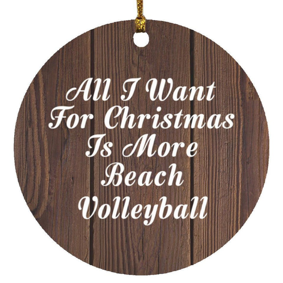 All I Want For Christmas Is More Beach Volleyball - Circle Ornament D