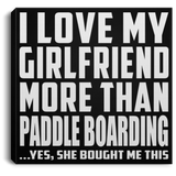 I Love My Girlfriend More Than Paddle Boarding - Canvas Square