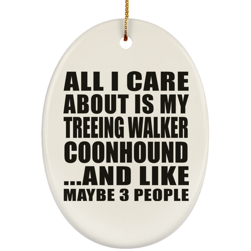 All I Care About Is My Treeing Walker Coonhound - Oval Ornament
