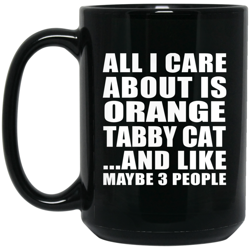 All I Care About Is Orange Tabby Cat - 15 Oz Coffee Mug Black